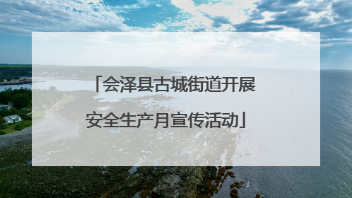 会泽县古城街道开展安全生产月宣传活动