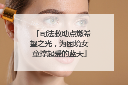 司法救助点燃希望之光，为困境女童撑起爱的蓝天