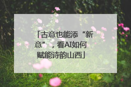 古意也能添“新意”，看AI如何赋能诗韵山西