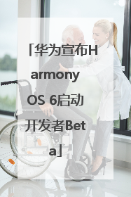 华为宣布HarmonyOS 6启动开发者Beta