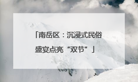 南岳区：沉浸式民俗盛宴点亮“双节”