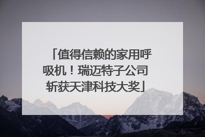 值得信赖的家用呼吸机！瑞迈特子公司斩获天津科技大奖