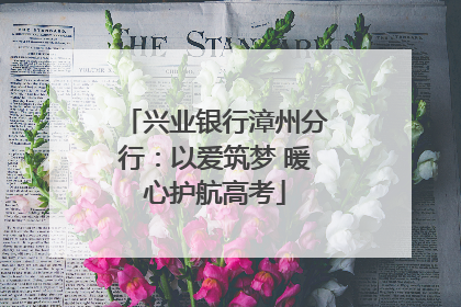 兴业银行漳州分行：以爱筑梦 暖心护航高考