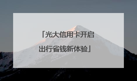 光大信用卡开启出行省钱新体验