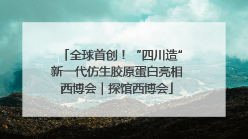 全球首创！“四川造”新一代仿生胶原蛋白亮相西博会｜探馆西博会