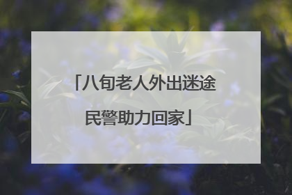 八旬老人外出迷途 民警助力回家