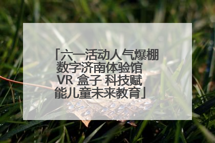 六一活动人气爆棚 数字济南体验馆 VR 盒子 科技赋能儿童未来教育