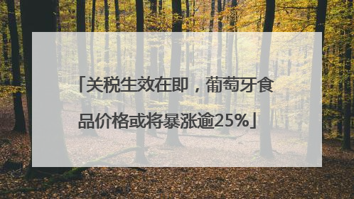 关税生效在即，葡萄牙食品价格或将暴涨逾25%