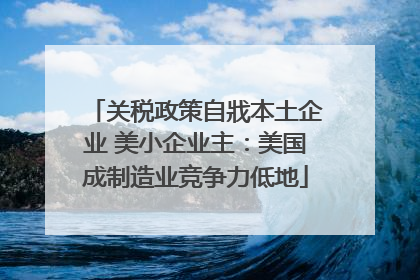 关税政策自戕本土企业 美小企业主：美国成制造业竞争力低地