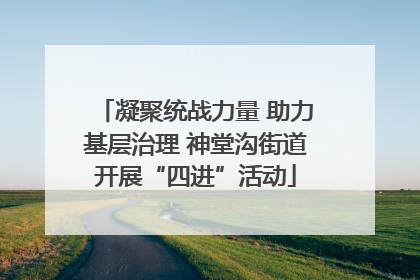凝聚统战力量 助力基层治理 神堂沟街道开展“四进”活动