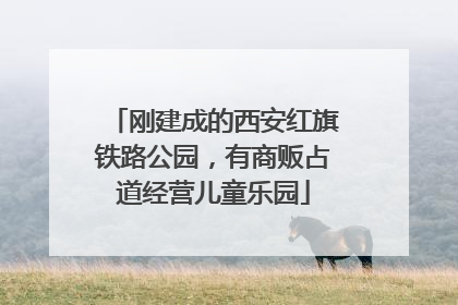刚建成的西安红旗铁路公园，有商贩占道经营儿童乐园