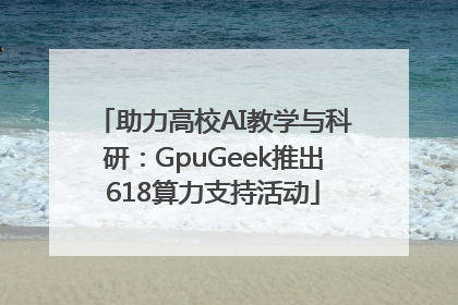 助力高校AI教学与科研：GpuGeek推出618算力支持活动