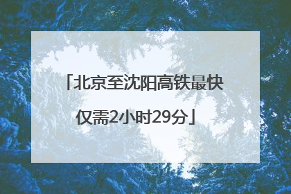 北京至沈阳高铁最快仅需2小时29分