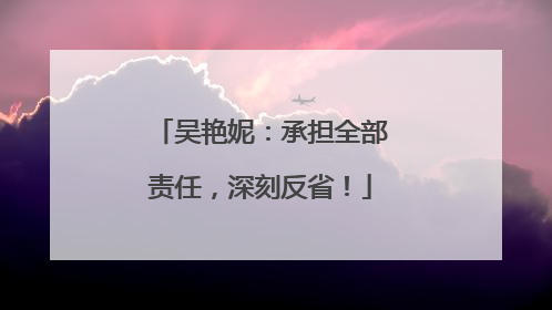 吴艳妮：承担全部责任，深刻反省！