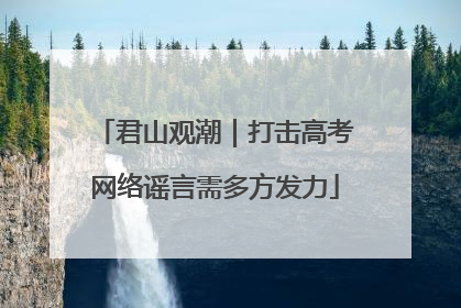 君山观潮｜打击高考网络谣言需多方发力