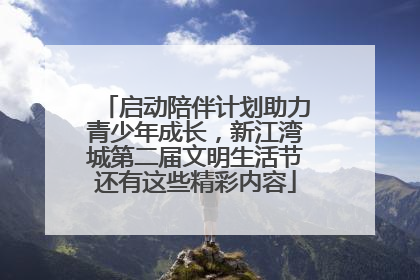 启动陪伴计划助力青少年成长，新江湾城第二届文明生活节还有这些精彩内容