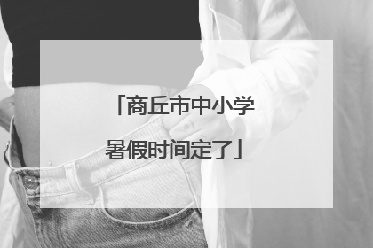 商丘市中小学暑假时间定了