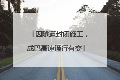 因隧道封闭施工，成巴高速通行有变