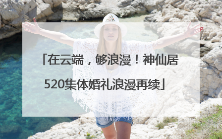 在云端，够浪漫！神仙居520集体婚礼浪漫再续