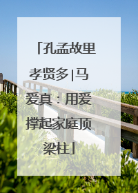 孔孟故里孝贤多∣马爱真：用爱撑起家庭顶梁柱
