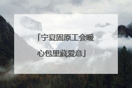 宁夏固原工会暖心包里藏爱意
