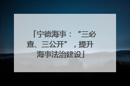 宁德海事：“三必查、三公开”，提升海事法治建设