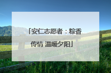 安仁志愿者：粽香传情 温暖夕阳