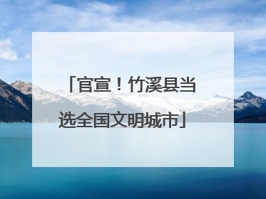 官宣！竹溪县当选全国文明城市
