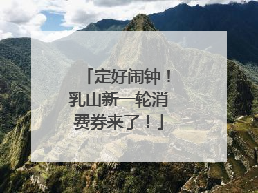定好闹钟！乳山新一轮消费券来了！