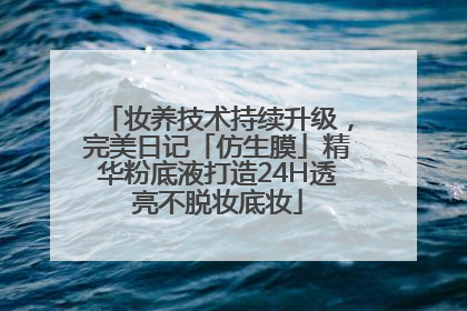妆养技术持续升级，完美日记「仿生膜」精华粉底液打造24H透亮不脱妆底妆