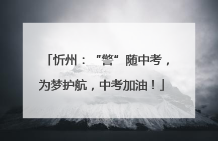 忻州：“警”随中考，为梦护航，中考加油！