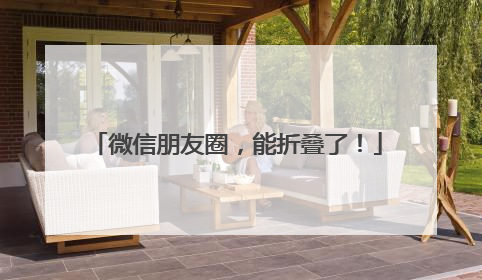 微信朋友圈，能折叠了！