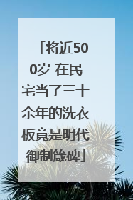将近500岁 在民宅当了三十余年的洗衣板竟是明代御制箴碑