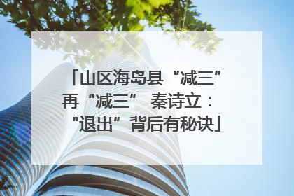 山区海岛县“减三”再“减三” 秦诗立：“退出”背后有秘诀