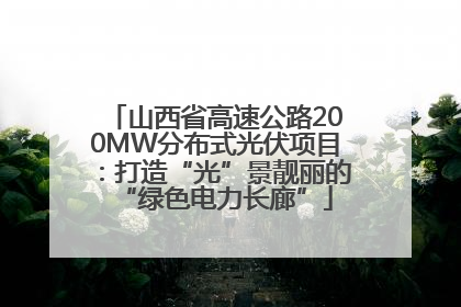 山西省高速公路200MW分布式光伏项目：打造“光”景靓丽的“绿色电力长廊”