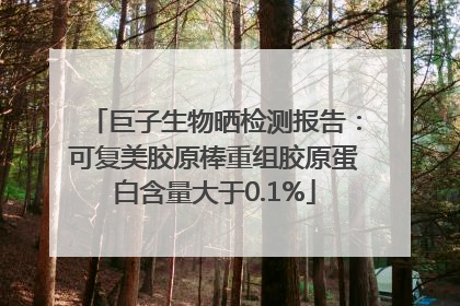 巨子生物晒检测报告：可复美胶原棒重组胶原蛋白含量大于0.1%