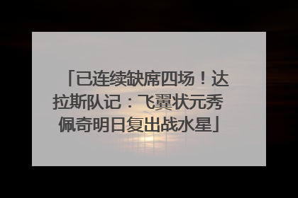 已连续缺席四场！达拉斯队记：飞翼状元秀佩奇明日复出战水星
