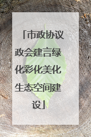 市政协议政会建言绿化彩化美化生态空间建设