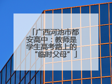 广西河池市都安高中：教师是学生高考路上的“临时父母”