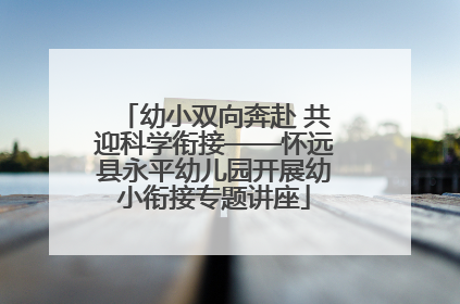 幼小双向奔赴 共迎科学衔接——怀远县永平幼儿园开展幼小衔接专题讲座