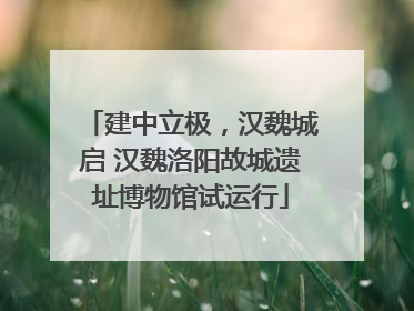 建中立极，汉魏城启 汉魏洛阳故城遗址博物馆试运行