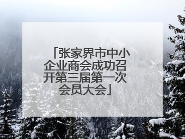 张家界市中小企业商会成功召开第三届第一次会员大会