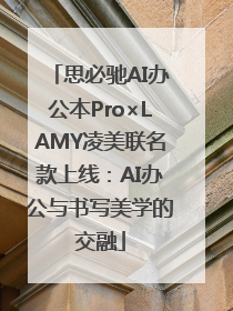 思必驰AI办公本Pro×LAMY凌美联名款上线：AI办公与书写美学的交融