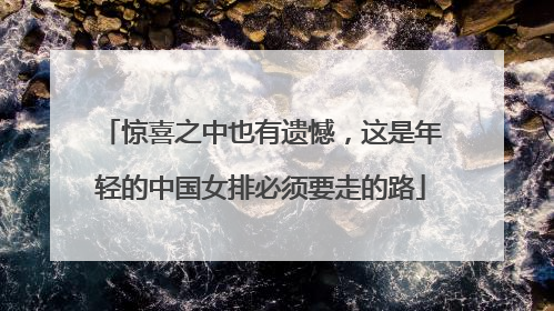 惊喜之中也有遗憾，这是年轻的中国女排必须要走的路
