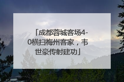 成都蓉城客场4-0横扫梅州客家，韦世豪传射建功