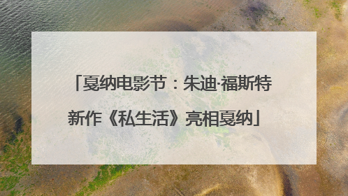戛纳电影节：朱迪·福斯特新作《私生活》亮相戛纳