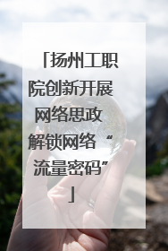 扬州工职院创新开展网络思政 解锁网络“流量密码”