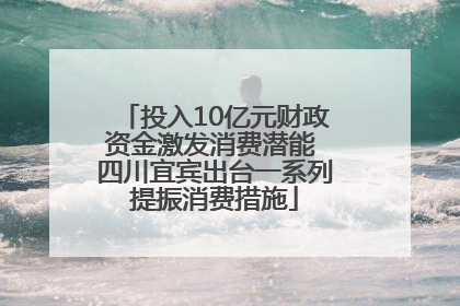 投入10亿元财政资金激发消费潜能 四川宜宾出台一系列提振消费措施
