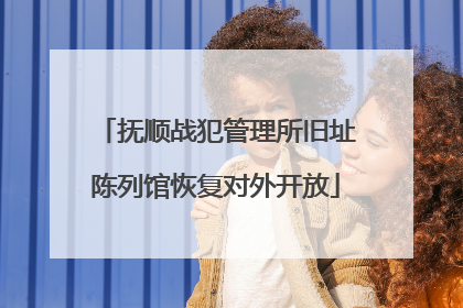 抚顺战犯管理所旧址陈列馆恢复对外开放