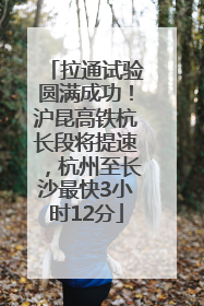 拉通试验圆满成功！沪昆高铁杭长段将提速，杭州至长沙最快3小时12分